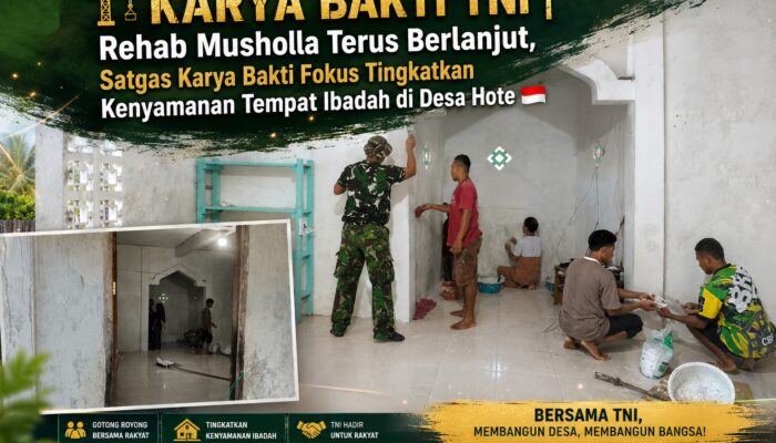 Rehab Musholla Terus Berlanjut, Satgas Karya Bakti Fokus Tingkatkan Kenyamanan Tempat Ibadah di Desa Hote.